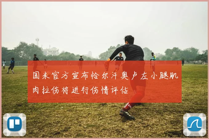 国米官方宣布恰尔汗奥卢左小腿肌肉拉伤将进行伤情评估