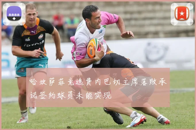 哈坎萨菲竞选费内巴切主席落败承诺签约球员未能实现